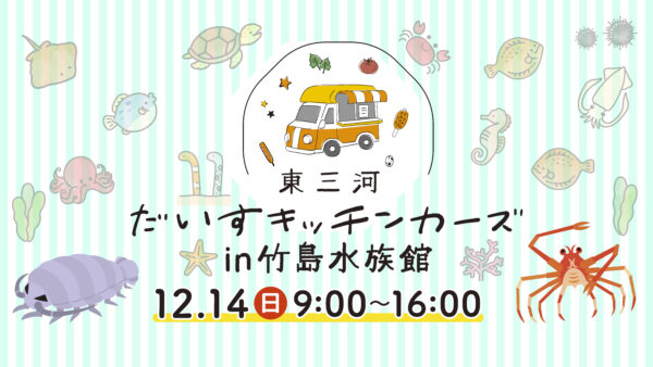 🐟12/14(日)『東三河だいすキッチンカーズ in 竹島水族館』開催🐟